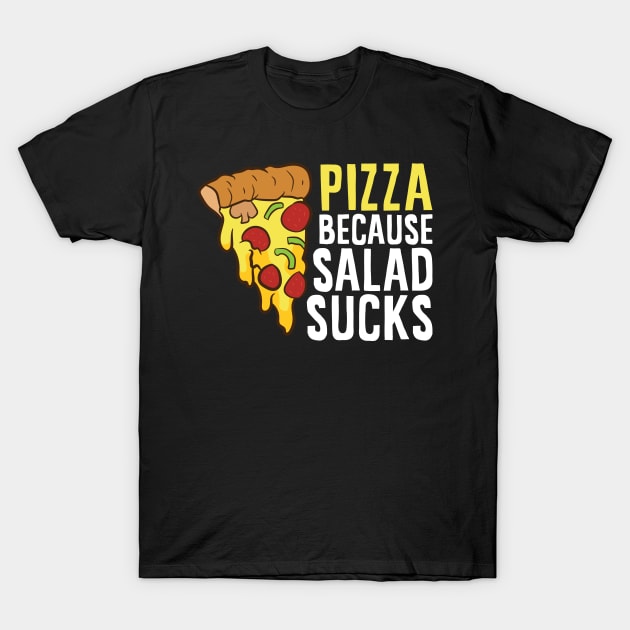 Pizza Because Salad Sucks Funny Pizza T-Shirt by EQDesigns